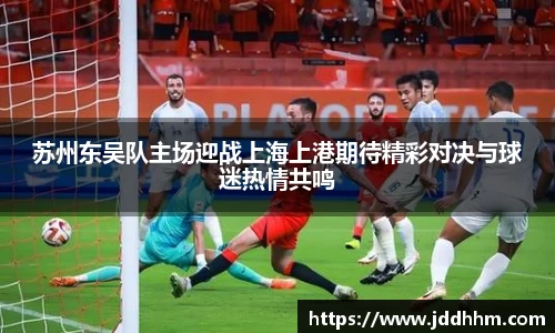 苏州东吴队主场迎战上海上港期待精彩对决与球迷热情共鸣