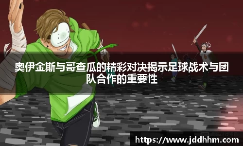 奥伊金斯与哥查瓜的精彩对决揭示足球战术与团队合作的重要性